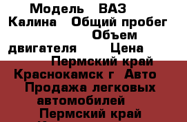  › Модель ­ ВАЗ 1119 Калина › Общий пробег ­ 45 000 › Объем двигателя ­ 2 › Цена ­ 180 000 - Пермский край, Краснокамск г. Авто » Продажа легковых автомобилей   . Пермский край,Краснокамск г.